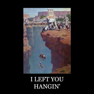 I LEFT YOU HANGIN' lyrics | Boomplay Music