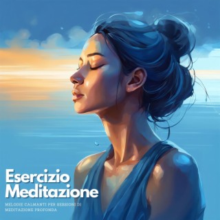 Esercizio Meditazione: Melodie Calmanti per Sessioni di Meditazione Profonda