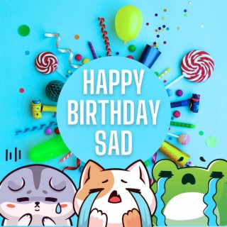 Happy Birthday Sad