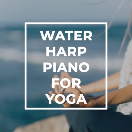 Water Harp Piano for Yoga ft. Yoga Music Meditation & Soothera | Boomplay Music