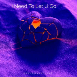 I Need To Let U Go ft. LukeJamesRiley lyrics | Boomplay Music