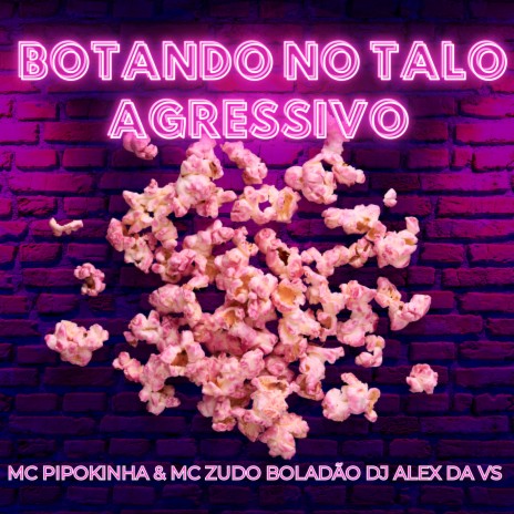 Botando no Talo Agressivo ft. DJ ALEX DA VS & MC Pipokinha | Boomplay Music