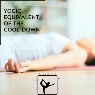 Yogic Equivalent of the Cool-Down