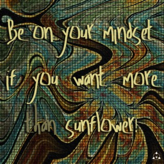 be on your mindset if you want more sunflowers