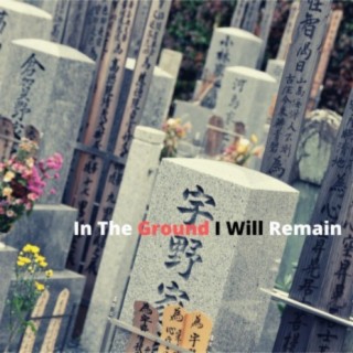 In The Ground I Will Remain