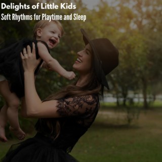 Delights of Little Kids - Soft Rhythms for Playtime and Sleep