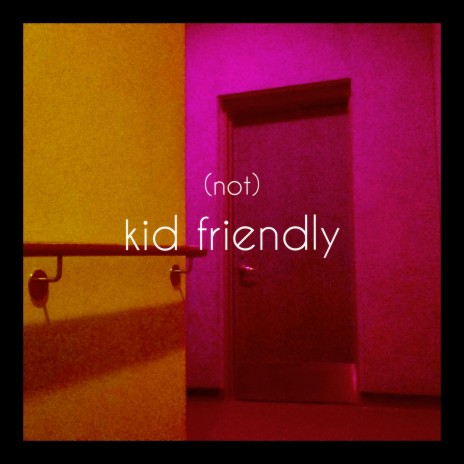 (not) kid friendly | Boomplay Music