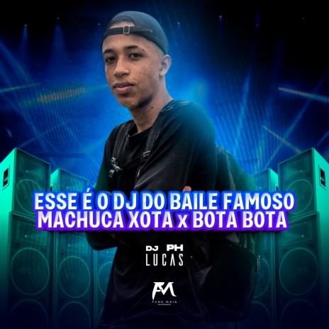 Esse É o Dj do Baile Famoso Machuca Xota x Bota Bota | Boomplay Music