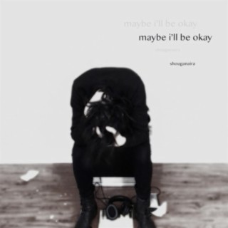 Maybe I'll Be Okay