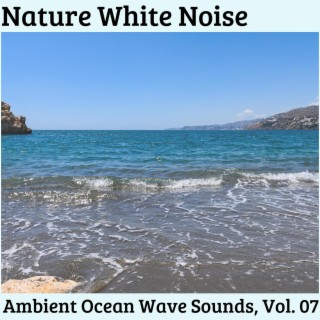 Nature White Noise - Ambient Ocean Wave Sounds, Vol. 07