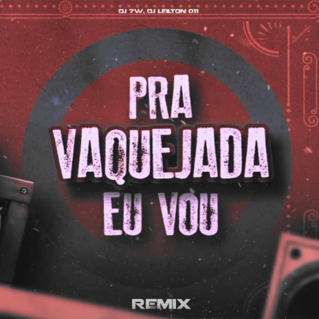 Pra Vaquejada Eu Vou [Remix] ft. DJ LEILTON 011 | Boomplay Music