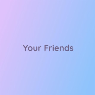 Your Friends