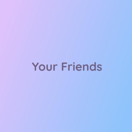 Your Friends | Boomplay Music