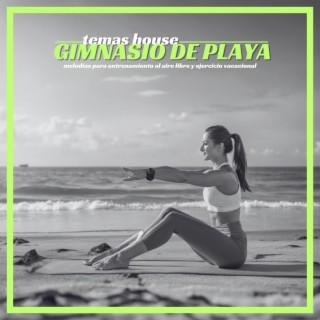 Temas House Gimnasio de Playa - Melodías para Entrenamiento al Aire Libre y Ejercicio Vacacional