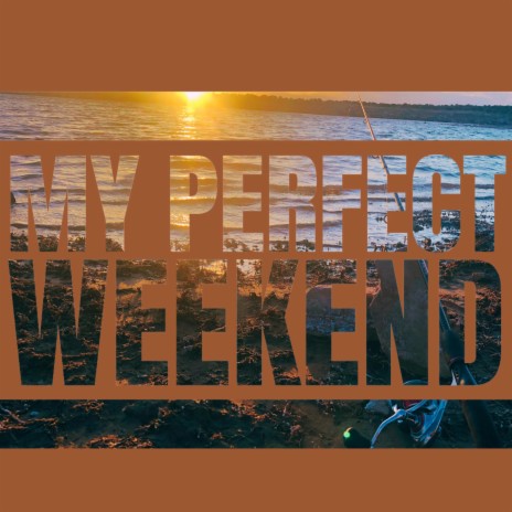 My Perfect Weekend | Boomplay Music