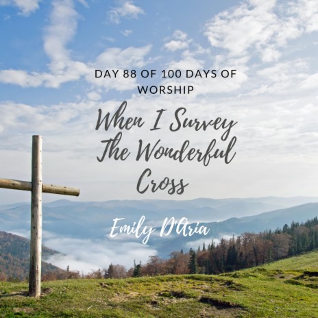 When I Survey The Wonderful Cross (Day 88 Of 100 Days of Worship) | Boomplay Music