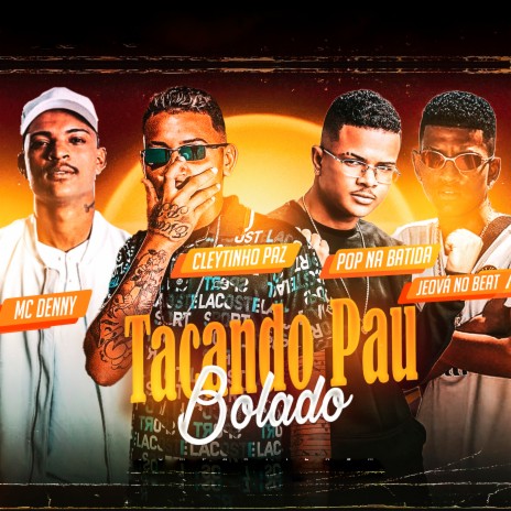 Tacando o Pau Bolado (Bregafunk Remix) ft. Cleytinho paz, Jeova no Beat & MC Denny | Boomplay Music