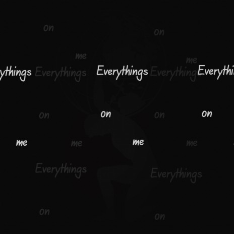 Everythings on me | Boomplay Music