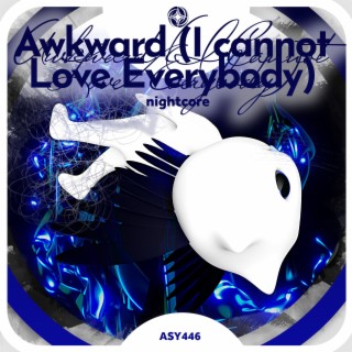 Awkward (I cannot love everybody) - Nightcore