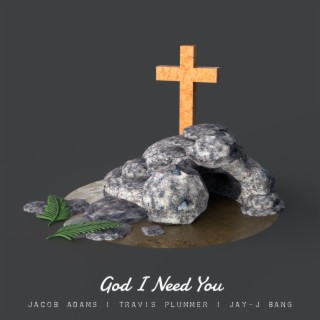God I Need You