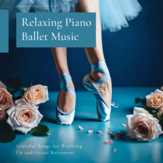 Relaxing Piano Ballet Music - Graceful Songs for Warming Up and Grand Battement