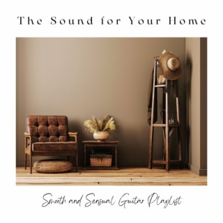 The Sound for Your Home - Smooth and Sensual Guitar Playlist