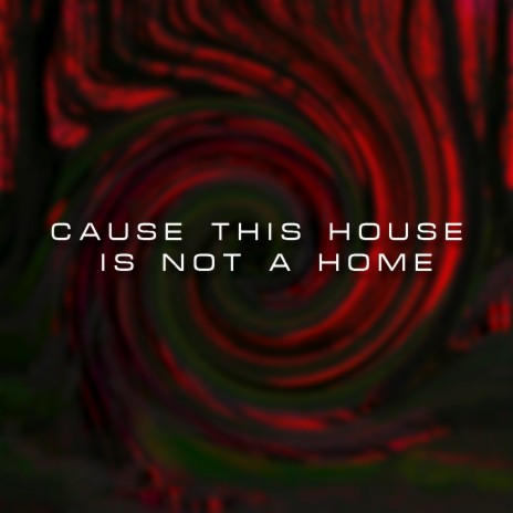Cause This House Is Not a Home