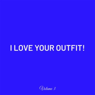 I LOVE YOUR OUTFIT! Volume 3