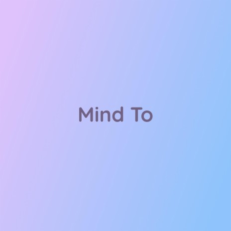 Mind To | Boomplay Music