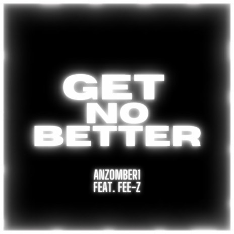 Get No Better ft. Fee-Z | Boomplay Music