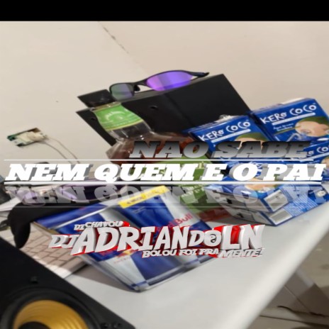 NAO SABE NEM QUEM E O PAI ft. DJ ADRIAN DO LN | Boomplay Music