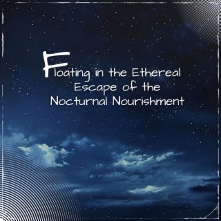 Floating in the Ethereal Escape of the Nocturnal Nourishment