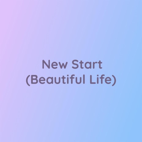 New Start (Beautiful Life) | Boomplay Music