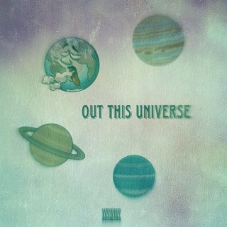OUT THIS UNIVERSE