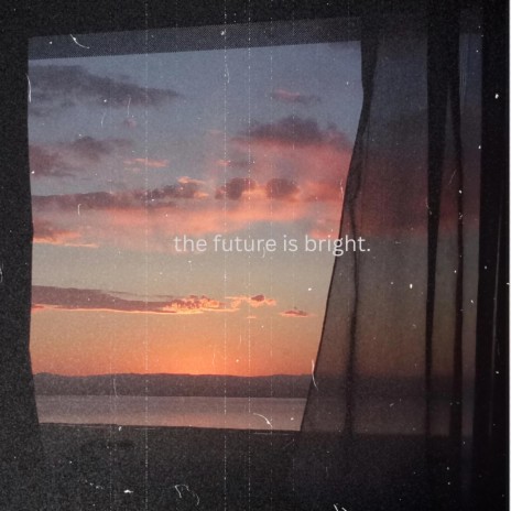 The Future Is Bright | Boomplay Music