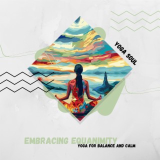 Embracing Equanimity: Yoga for Balance and Calm