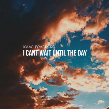 I Can't Wait Until the Day | Boomplay Music