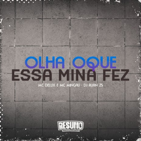 Olha o Que Essa Mina Fez ft. MC MINGAU & DJ Ruan Zs | Boomplay Music