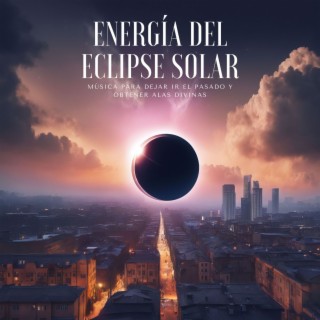 Energía del Eclipse Solar - Música para Dejar Ir el Pasado y Obtener Alas Divinas