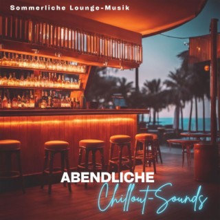 Abendliche Chillout-Sounds - Sommerliche Lounge-Musik für entspannte Stunden