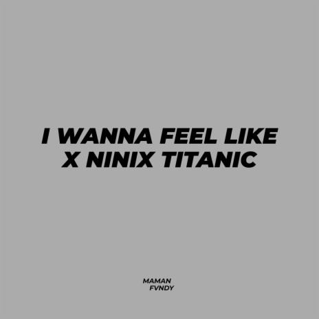 I Wanna Feel Like X Ninix Titanic