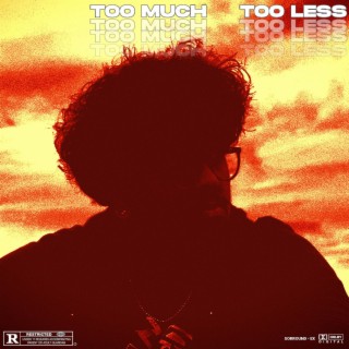 TOO MUCH & TOO LESS