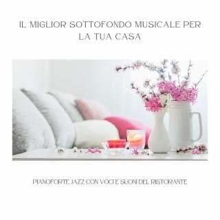 Il miglior sottofondo musicale per la tua casa - Pianoforte jazz con voci e suoni del ristorante per rilassarsi