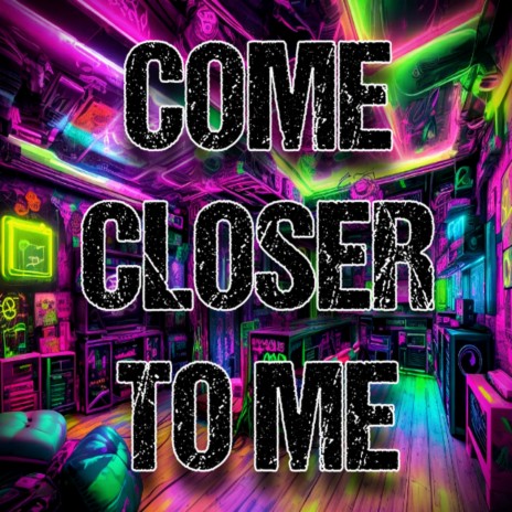 Come closer to me | Boomplay Music