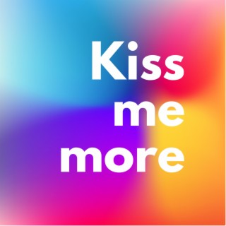 Kiss me more