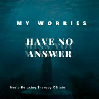 My worries have no answer