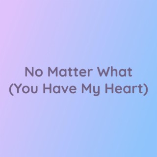 No Matter What (You Have My Heart)