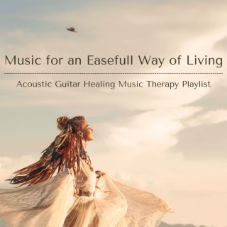 Music for an Easefull Way of Living - Acoustic Guitar Healing Music Therapy Playlist