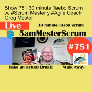 Show 751 30 minute Taebo Scrum w/ #Scrum Master y #Agile Coach Greg Mester