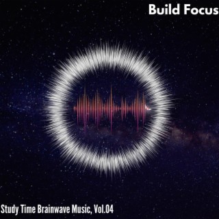 Build Focus - Study Time Brainwave Music, Vol. 04